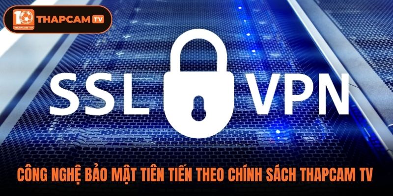 Công nghệ bảo mật tiên tiến theo chính sách thapcam tv 