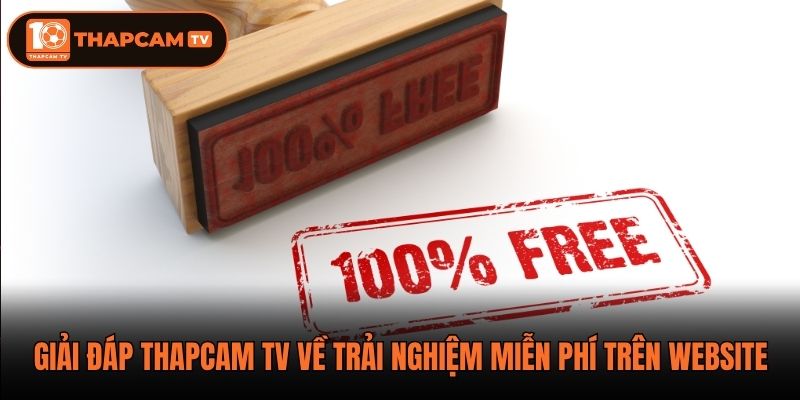Giải đáp ThapCam TV về trải nghiệm miễn phí trên website