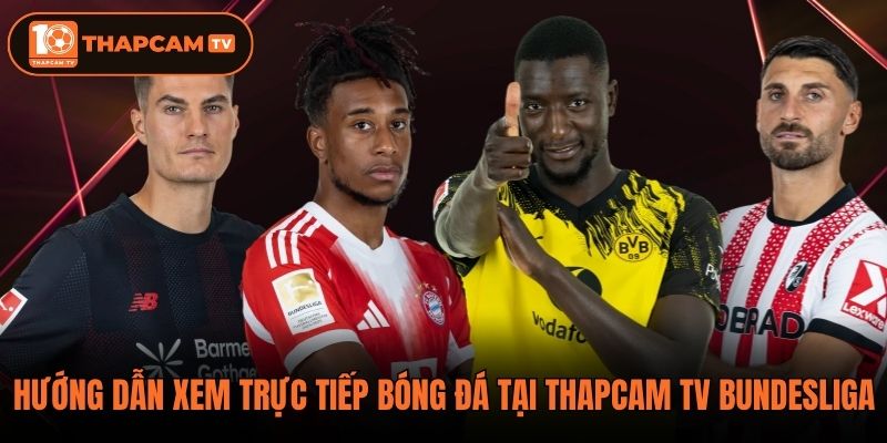 Hướng dẫn xem trực tiếp bóng đá tại ThapCam TV Bundesliga