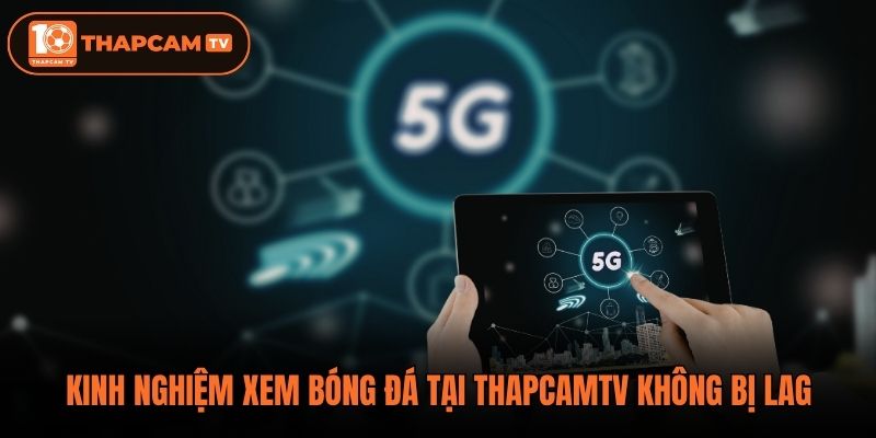 Kinh nghiệm xem bóng đá tại thapcamtv không bị lag