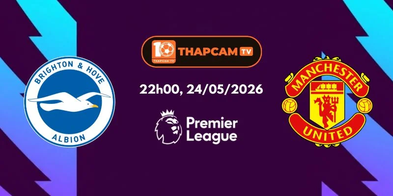 Nhận Định, Soi Kèo Nhà Cái Brighton Vs Man Utd – 22h00, Ngày 24/05