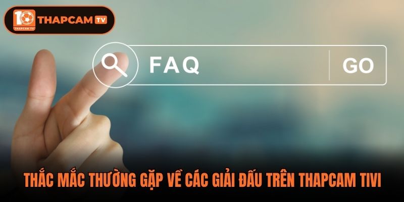 Thắc mắc thường gặp về các giải đấu trên ThapCam Tivi